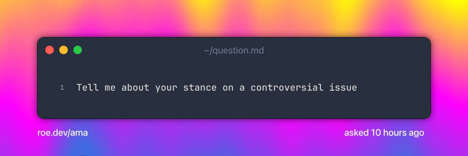 Tell me about your stance on a controversial issue